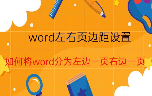 word左右页边距设置 如何将word分为左边一页右边一页？